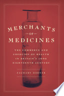 Merchants of medicines : the commerce and coercion of health in Britain's long eighteenth century /