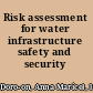 Risk assessment for water infrastructure safety and security