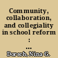 Community, collaboration, and collegiality in school reform : an odyssey toward connections /