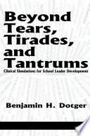 Beyond tears, tirades, and tantrums : clinical simulations for school leader development /