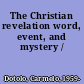 The Christian revelation word, event, and mystery /