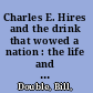 Charles E. Hires and the drink that wowed a nation : the life and times of a Philadelphia entrepreneur /