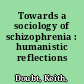 Towards a sociology of schizophrenia : humanistic reflections /