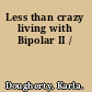 Less than crazy living with Bipolar II /