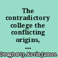 The contradictory college the conflicting origins, impacts, and futures of the community college /