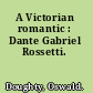 A Victorian romantic : Dante Gabriel Rossetti.