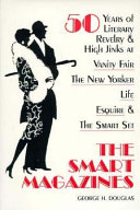 The smart magazines : 50 years of literary revelry and high jinks at Vanity fair, the New Yorker, Life, Esquire, and the Smart set /