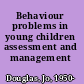 Behaviour problems in young children assessment and management /
