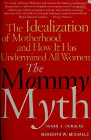 The mommy myth : the idealization of motherhood and how it has undermined women /