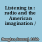 Listening in : radio and the American imagination /