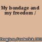 My bondage and my freedom /