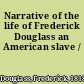 Narrative of the life of Frederick Douglass an American slave /