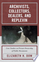 Archivists, collectors, dealers, and replevin : case studies on private ownership of public documents /