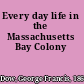 Every day life in the Massachusetts Bay Colony
