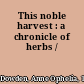 This noble harvest : a chronicle of herbs /