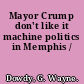 Mayor Crump don't like it machine politics in Memphis /