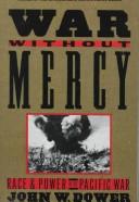 War without mercy : race and power in the Pacific war /