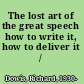 The lost art of the great speech how to write it, how to deliver it /