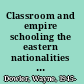 Classroom and empire schooling the eastern nationalities and the dilemmas of Russian nationalism, 1861-1914 /