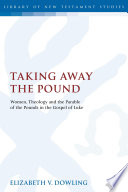 Taking away the pound women, theology, and the parable of the pounds in the Gospel of Luke /