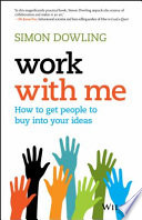 Work with me : how to get people to buy into your ideas /