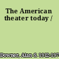 The American theater today /