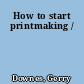 How to start printmaking /