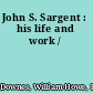 John S. Sargent : his life and work /
