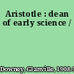 Aristotle : dean of early science /