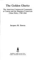 The golden ghetto : the American commercial community at Canton and the shaping of American China policy, 1784-1844 /