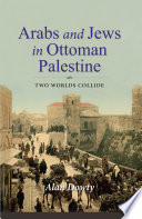 Arabs and Jews in Ottoman Palestine : two worlds collide /