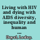 Living with HIV and dying with AIDS diversity, inequality and human rights in the global pandemic /