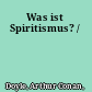 Was ist Spiritismus? /