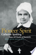 Pioneer spirit : Catherine Spalding, Sister of Charity of Nazareth /