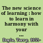 The new science of learning : how to learn in harmony with your brain /