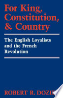 For king, constitution, and country : the English Loyalists and the French Revolution /