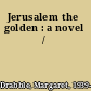 Jerusalem the golden : a novel /