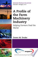 A profile of the farm machinery industry : helping farmers feed the world /