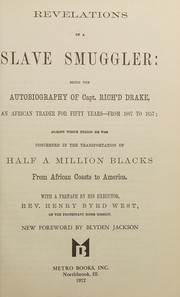 Revelations of a slave smuggler : being the autobiography of Capt. Rich'd [i.e. Philip] Drake, an African trader for fifty years--from 1807 to 1857; during which period he was concerned in the transportation of half a million Blacks from African coasts to America /