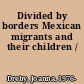 Divided by borders Mexican migrants and their children /