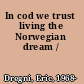 In cod we trust living the Norwegian dream /