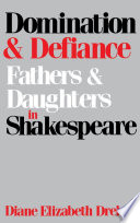 Domination and defiance : fathers and daughters in Shakespeare /