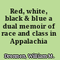 Red, white, black & blue a dual memoir of race and class in Appalachia /