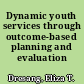 Dynamic youth services through outcome-based planning and evaluation