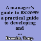 A manager's guide to BS25999 a practical guide to developing and implementing a business continuity management system /