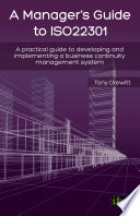 A manager's guide to ISO22301 : practical guide to developing and implementing a business continuity management system /