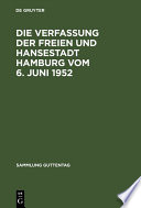 Die Verfassung der Freien und Hansestadt Hamburg vom 6. Juni 1952 : Kommentar ; nebst Bürgerschaftswahlgesetz, Geschäftsordnung der Bürgerschaft, Senatsgesetz, Geschäftsordnung des Senats, Gesetz über das Hamburgische Verfassungsgericht, Richterwahlbestimmungen des Hamburgischen Richtergesetzes, Gesetz über Verwaltungsbehörden, Bezirksverwaltungsgesetz, Gesetz über die Wahl der Bezirksabgeordneten /