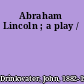 Abraham Lincoln ; a play /