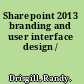 Sharepoint 2013 branding and user interface design /