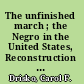 The unfinished march ; the Negro in the United States, Reconstruction to World War I /
